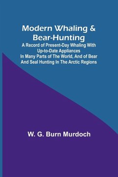 Cover Modern Whaling & Bear-Hunting; A record of present-day whaling with up-to-date appliances in many parts of the world, and of bear and seal hunting in the Arctic regions