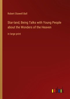 Star-land; Being Talks with Young People about the Wonders of the Heaven - Ball, Robert Stawell