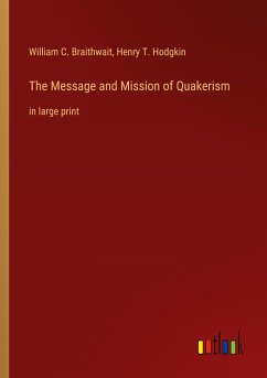 The Message and Mission of Quakerism - Braithwait, William C.; Hodgkin, Henry T.