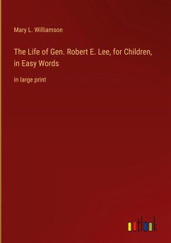 The Life of Gen. Robert E. Lee, for Children, in Easy Words - Williamson, Mary L.