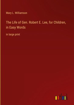 The Life of Gen. Robert E. Lee, for Children, in Easy Words