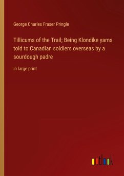 Tillicums of the Trail; Being Klondike yarns told to Canadian soldiers overseas by a sourdough padre - Pringle, George Charles Fraser