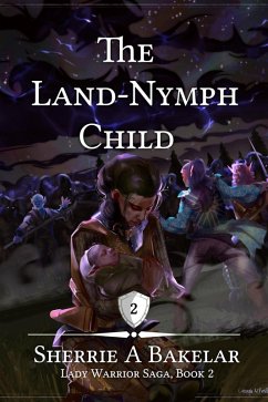 The Land-Nymph Child (Lady Warrior Saga, #2) (eBook, ePUB) - Bakelar, Sherrie A