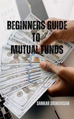 Beginners Guide to Mutual Funds (eBook, ePUB) - Srinivasan, Sankar