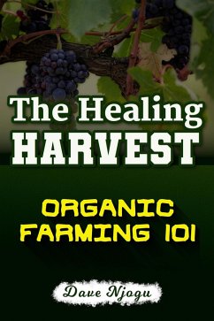 The Healing Harvest: Organic Farming 101 (eBook, ePUB) - Njogu, Dave