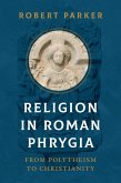 Religion in Roman Phrygia (eBook, ePUB) Religion in Roman Phrygia (eBook, ePUB)