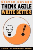Think Agile, Write Better: A Guide To A New Writer's Mindset (eBook, ePUB)