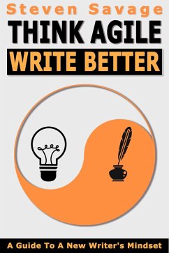 Think Agile, Write Better: A Guide To A New Writer's Mindset (eBook, ePUB) - Savage, Steven
