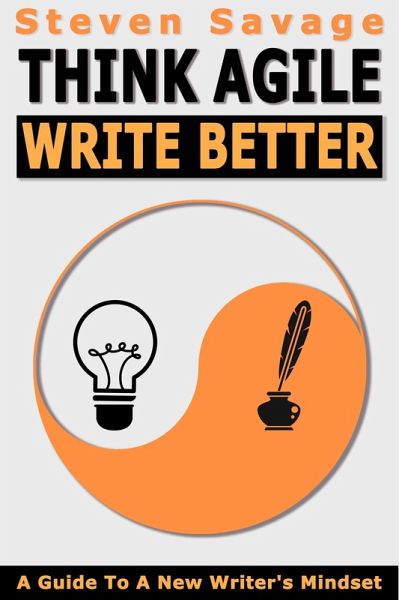 Think Agile, Write Better: A Guide To A New Writer's Mindset (eBook, ePUB) Think Agile, Write Better: A Guide To A New Writer's Mindset (eBook, ePUB)