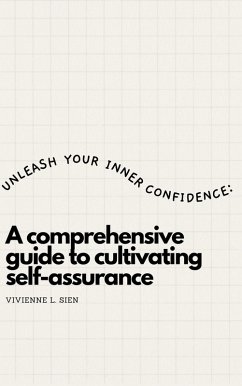 Unleash Your Inner Confidence: A Comprehensive Guide to Cultivating Self-Assurance (eBook, ePUB) - Sien, Vivienne L.