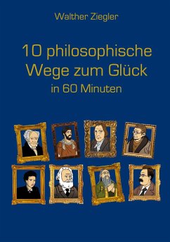 10 philosophische Wege zum Glück in 60 Minuten - Ziegler, Walther