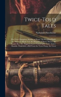 Twice-Told Tales: The Gray Champion. Sunday at Home. the Wedding Knell. the Minister's Black Veil. the Maypole of Merry Mount. the Gentl - Hawthorne, Nathaniel