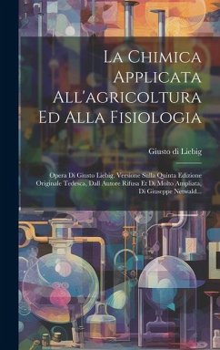 La Chimica Applicata All'agricoltura Ed Alla Fisiologia - Liebig, Giusto Di