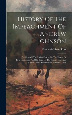 History Of The Impeachment Of Andrew Johnson - Ross, Edmund Gibson