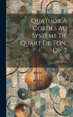 Quatuor À Cordes Au Système De Quart De Ton, Op. 7