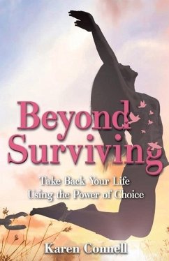 Beyond Surviving: Take Back Your Life Using the Power of Choice - Connell, Karen
