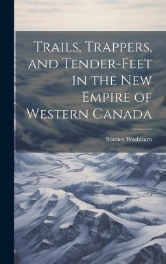 Trails, Trappers, and Tender-feet in the new Empire of Western Canada - Washburn, Stanley