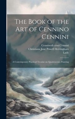 The Book of the Art of Cennino Cennini - Herringham, Christiana Jane Powell; Cennini, Cenninoth Cent; Lady The Book of the Art of Cennino Cennini - Herringham, Christiana Jane Powell; Cennini, Cenninoth Cent; Lady