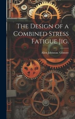 The Design of a Combined Stress Fatigue Jig. - Gilmore, Allen Johnston