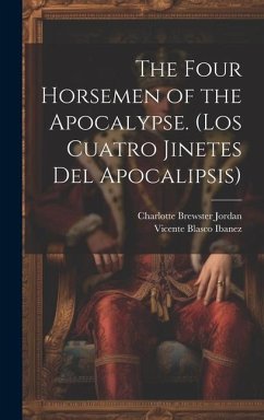 The Four Horsemen of the Apocalypse. (Los Cuatro Jinetes del Apocalipsis) - Ibanez, Vicente Blasco; Jordan, Charlotte Brewster