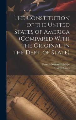 The Constitution of the United States of America (compared With the Original in the Dept. of State) - Thorpe, Francis Newton