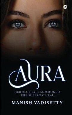 Aura: Her Blue Eyes Summoned the Supernatural - Manish Vadisetty