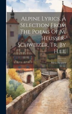 Alpine Lyrics, A Selection From The Poems Of M. Heusser-schweizer, Tr. By H.l.l - Heusser, Meta