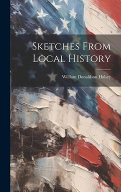 Sketches From Local History - Halsey, William Donaldson