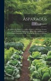 Asparagus: Its Culture for Home use and for Market: a Practical Treatise on the Planting, Cultivation, Harvesting, Marketing, and