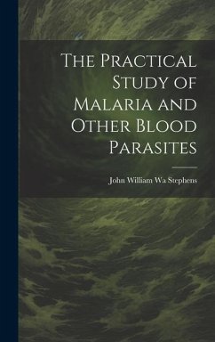 The Practical Study of Malaria and Other Blood Parasites - Stephens, John William Wa