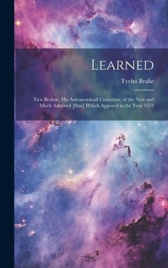 Learned: Tico Brahae, His Astronomicall Coniectur, of the New and Much Admired [star] Which Appered in the Year 1572 - Brahe, Tycho