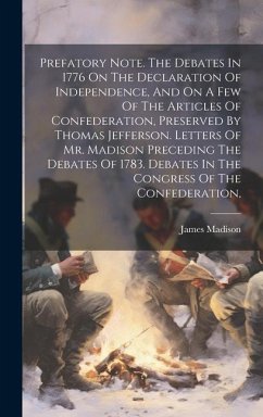 Prefatory Note. The Debates In 1776 On The Declaration Of Independence, And On A Few Of The Articles Of Confederation, Preserved By Thomas Jefferson. - Madison, James