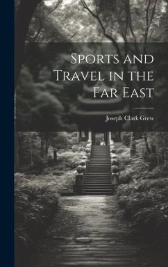 Sports and Travel in the Far East - Grew, Joseph Clark