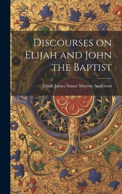Discourses on Elijah and John the Baptist - Stuart Murray Anderson, Elijah James