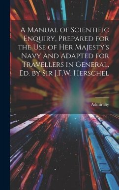 A Manual of Scientific Enquiry, Prepared for the Use of Her Majesty's Navy and Adapted for Travellers in General, Ed. by Sir J.F.W. Herschel - Admiralty
