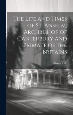 The Life and Times of St. Anselm, Archbishop of Canterbury and Primate of the Britains - Martin, Rule