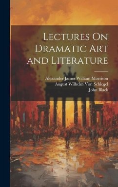 Lectures On Dramatic Art and Literature - Morrison, Alexander James William; Schlegel, August Wilhelm Von; Black, John