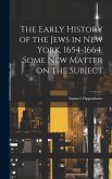 The Early History of the Jews in New York, 1654-1664. Some new Matter on the Subject