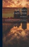 The Ohio Gazetteer: Or, Topographical Dictionary, Containing A Description Of The Several Counties, Towns [etc.] ... In The State Of Ohio