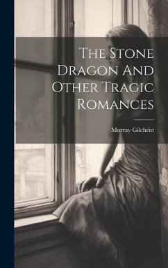 The Stone Dragon And Other Tragic Romances - Gilchrist, Murray