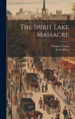 The Spirit Lake Massacre - Teakle, Thomas; Press, Torch