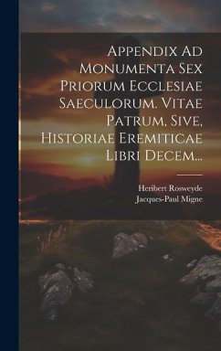 Appendix Ad Monumenta Sex Priorum Ecclesiae Saeculorum. Vitae Patrum, Sive, Historiae Eremiticae Libri Decem... - Rosweyde, Heribert; Migne, Jacques-Paul