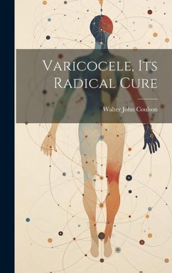 Varicocele, Its Radical Cure - Coulson, Walter John