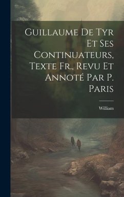 Guillaume De Tyr Et Ses Continuateurs, Texte Fr., Revu Et Annoté Par P. Paris - William