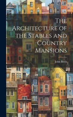 The Architecture of the Stables and Country Mansions - Birch, John