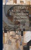 Deadly Adulteration and Slow Poisoning Unmasked; or, Disease and Death in the pot and the Bottle; in Which the Blood-empoisoning and Life-destroying A
