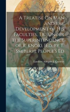 A Treatise On Man and the Development of His Faculties, Tr. (Under the Superintendence of R. Knox). [Ed. by T. Smibert]. People's Ed - Quetelet, Lambert Adolphe J.