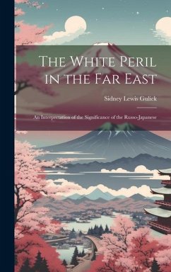 The White Peril in the Far East: An Interpretation of the Significance of the Russo-Japanese - Gulick, Sidney Lewis
