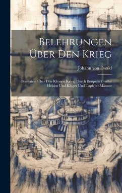 Belehrungen Über Den Krieg: Besonders Über Den Kleinen Krieg, Durch Beispiele Großer Helden Und Kluger Und Tapferer Männer - Ewald, Johann Von