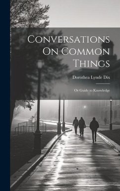 Conversations On Common Things - Dix, Dorothea Lynde